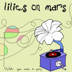 Lilies On Mars : Wish You Were a Pony